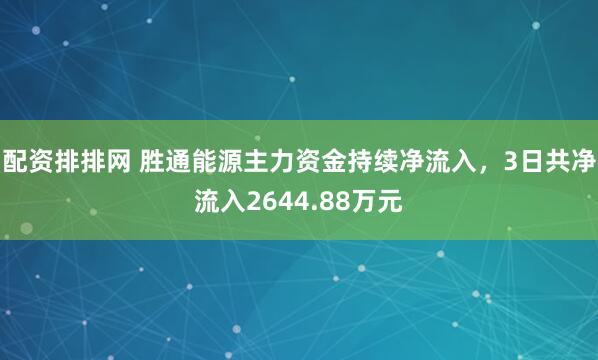 配资排排网 胜通能源主力资金持续净流入，3日共净流入2644.88万元